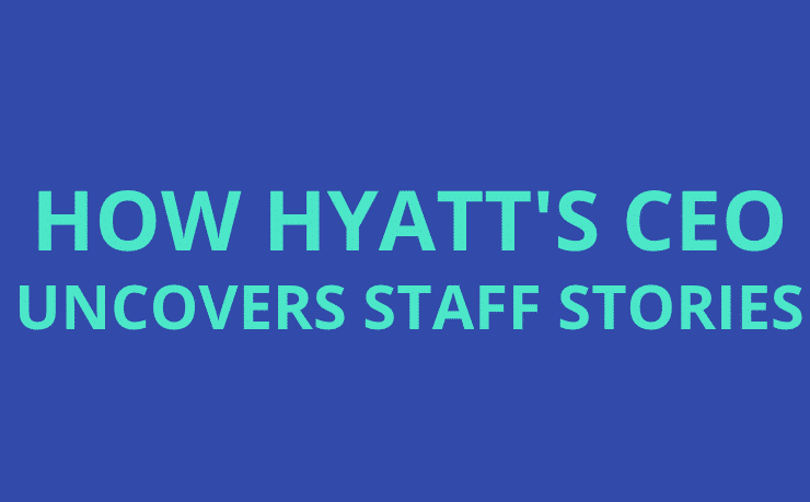 how Hyatt CEO uncovers staff stories