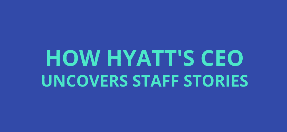how Hyatt CEO uncovers staff stories
