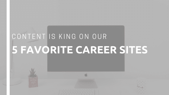 Content is King On Our 5 Favorite Career Sites